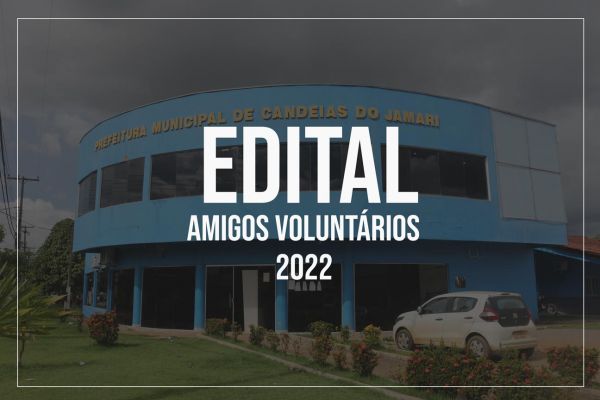 EDITAL &#039;AMIGOS VOLUNTÁRIOS&#039; 2022 CANDEIAS DO JAMARI